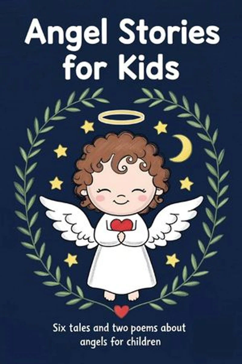Angel Stories for Kids: Six Tales and Two Poems About Angels for Children