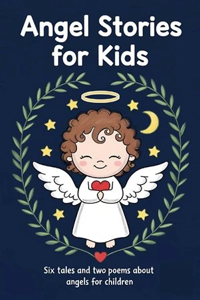 Angel Stories for Kids: Six Tales and Two Poems About Angels for Children