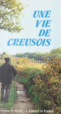 Une vie de Creusois: À travers le siècle... à travers la France