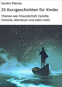 25 Kurzgeschichten für Kinder: Themen wie: Freundschaft, Familile, Fantasie, Abenteuer und vieles mehr