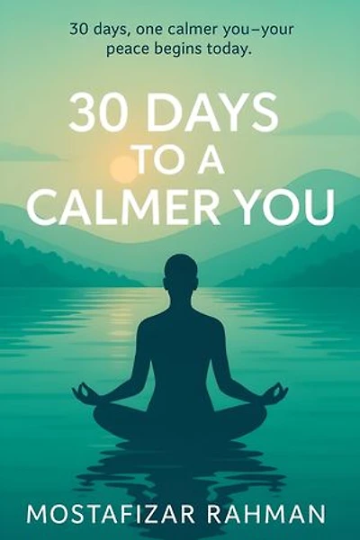 30 Days to a Calmer You: Master Your Stress, Overcome Daily Anxiety, and Build Habits for Lasting Mental Wellness.