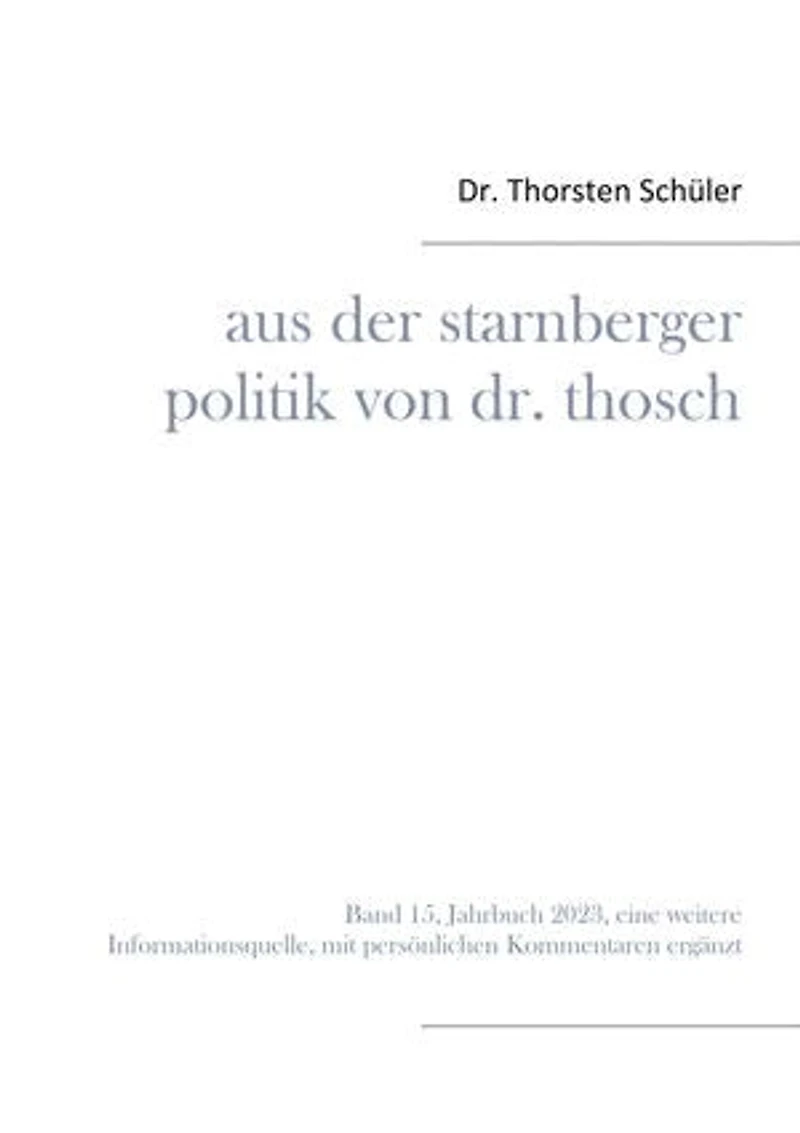 Aus der Starnberger Politik von Dr. Thosch: Band 15, Jahrbuch 2023, eine weitere Informationsquelle, mit persönlichen Kommentaren ergänzt