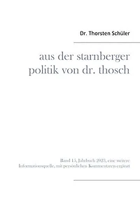 Aus der Starnberger Politik von Dr. Thosch: Band 15, Jahrbuch 2023, eine weitere Informationsquelle, mit persönlichen Kommentaren ergänzt