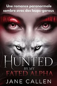 Hunted by My Fated Alpha: Une romance paranormale sombre avec des loups-garous