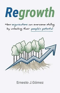 Regrowth: How Organizations Can Overcome Stalling By Unlocking Their People´s Potential