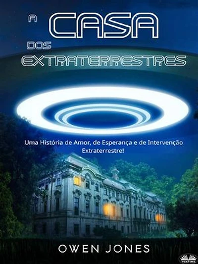 A Casa Dos Extraterrestres: Uma História De Amor, Esperança E Intervenção Extraterrestre