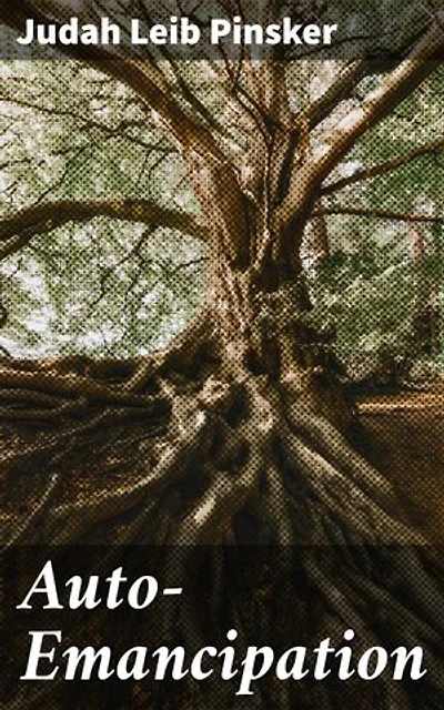 Auto-Emancipation: Enriched edition. Pioneering Political Zionism: A Call for Jewish Self-Determination and Emancipation