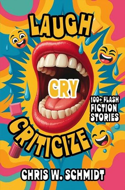 Laugh, Cry, Criticize 100+ Flash Fiction Stories
