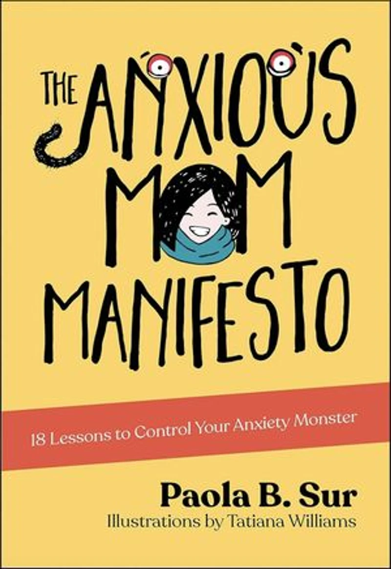 The Anxious Mom Manifesto: 18 Lessons To Control Your Anxiety Monster