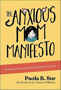 The Anxious Mom Manifesto: 18 Lessons To Control Your Anxiety Monster