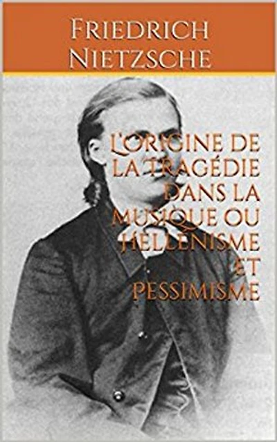 L’Origine de la Tragédie dans la musique ou Hellénisme et Pessimisme: Philosophie, Théâtre et musique