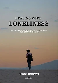Dealing with Loneliness: Open invitation to life love and true companionship