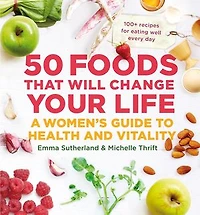 50 Foods That Will Change Your Life: A Women's Guide to Health and Vitality