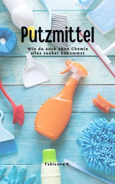 Putzmittel: Wie du auch ohne Chemie alles sauber bekommst