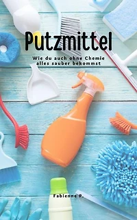 Putzmittel: Wie du auch ohne Chemie alles sauber bekommst