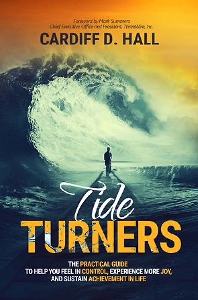 Tide Turners: The Practical Guide To Help You Feel In Control, Experience More Jory, And Sustain Achievement In Life
