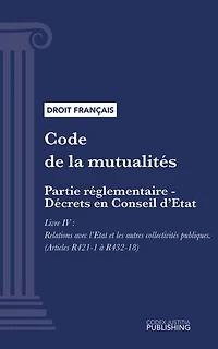 Code de la mutualité: Partie réglementaire - Décrets en Conseil d'Etat. - Livre IV : Relations avec l'Etat et les autres collectivités publiques (droit français)