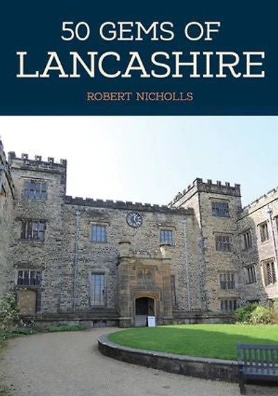 50 Gems of Lancashire: The History & Heritage of the Most Iconic Places