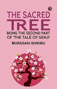 The Sacred Tree: Being the Second Part of 'The Tale of Genji'