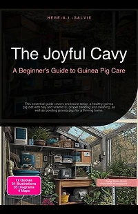 The Joyful Cavy: A Beginner's Guide to Guinea Pig Care: This essential guide covers enclosure setup, a healthy guinea pig diet with hay and vitamin C, proper bedding and cleaning, as well as bonding guinea pigs for a thriving home.