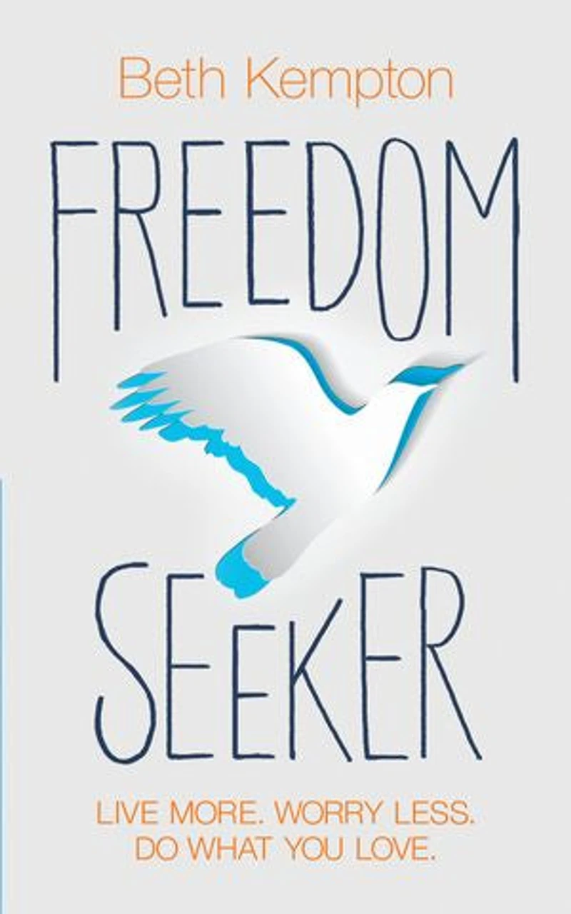 Freedom Seeker: Live More. Worry Less. Do What You Love.