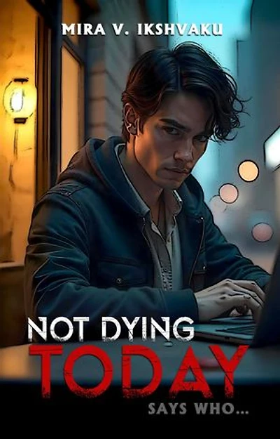 NOT DYING TODAY: SAYS WHO...