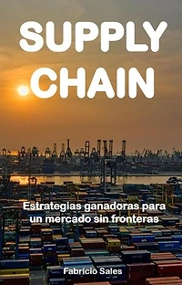 SUPPLY CHAIN: Estrategias ganadoras para un mercado sin fronteras