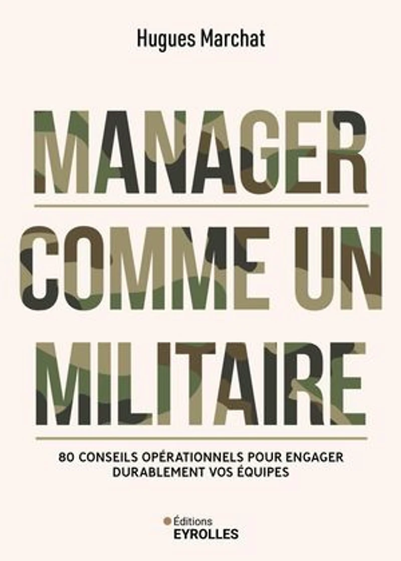 Manager comme un militaire: 80 conseils opérationnels pour engager durablement vos équipes