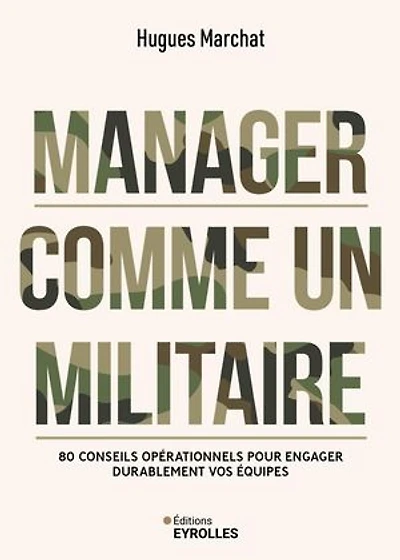 Manager comme un militaire: 80 conseils opérationnels pour engager durablement vos équipes