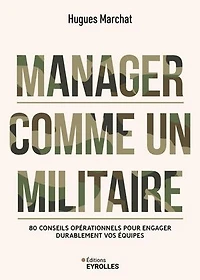 Manager comme un militaire: 80 conseils opérationnels pour engager durablement vos équipes