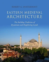 Eastern Medieval Architecture: The Building Traditions Of Byzantium And Neighboring Lands