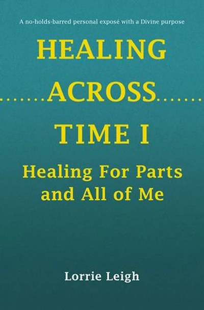 HEALING ACROSS TIME I: Healing For Parts and All of Me