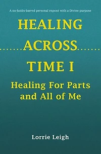 HEALING ACROSS TIME I: Healing For Parts and All of Me