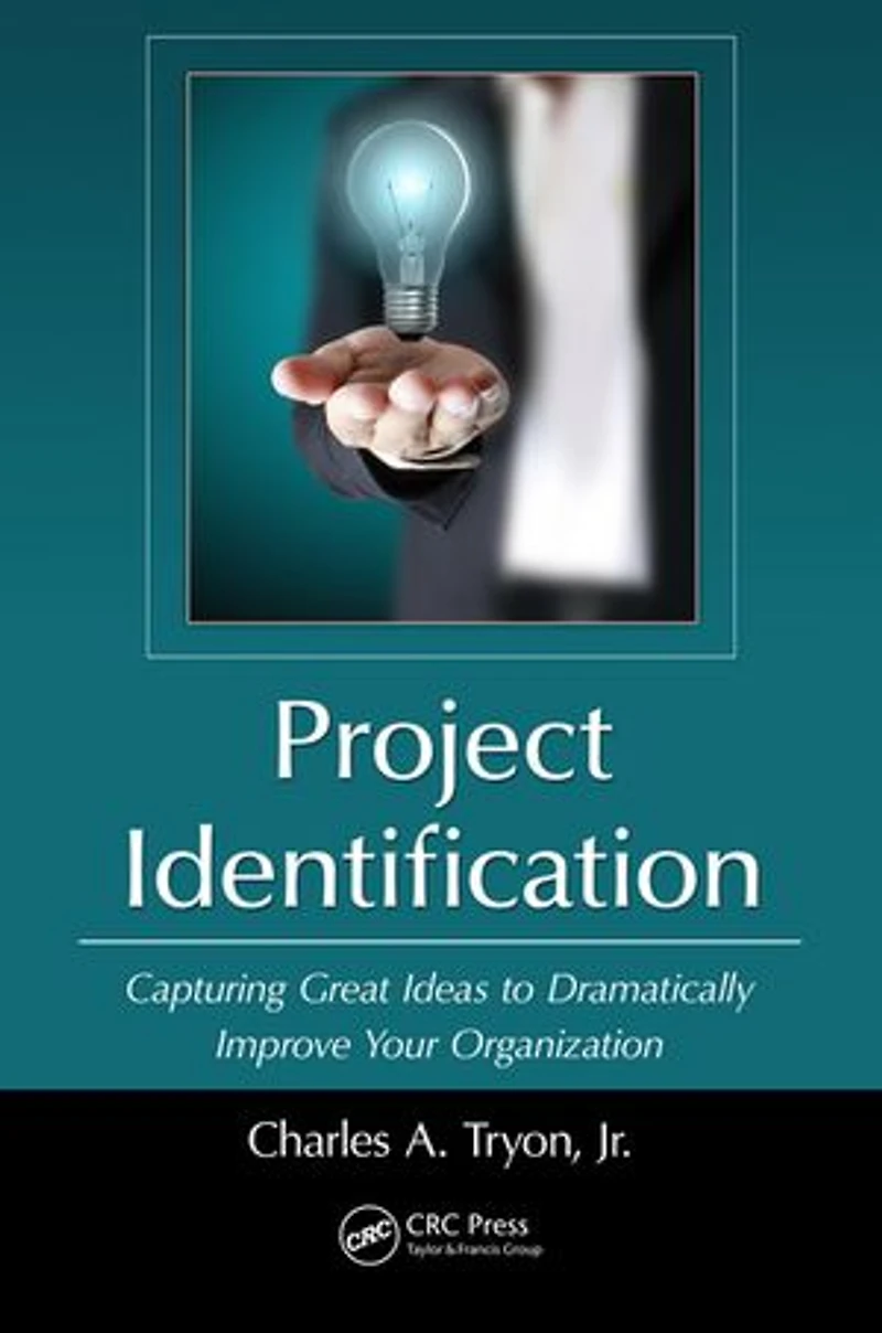 Project Identification: Capturing Great Ideas To Dramatically Improve Your Organization