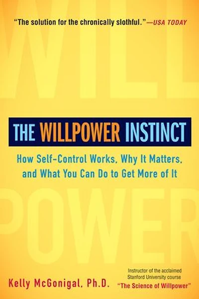 The Willpower Instinct: How Self-control Works, Why It Matters, And What You Can Do To Get More Of