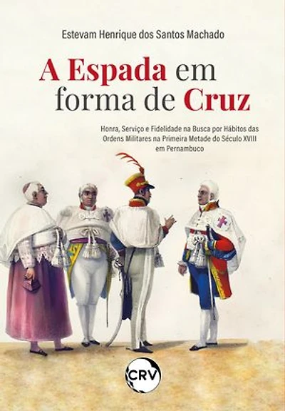 A espada em forma de cruz: Honra, serviço e fidelidade na busca por hábitos das ordens militares na primeira metade do século XVII em Pernambuco