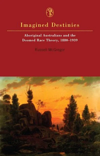 Imagined Destinies: Aboriginal Australians and the Doomed Race Theory, 1880–1939