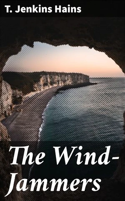 The Wind-Jammers: Sailing the High Seas: A Sea Adventure Tale