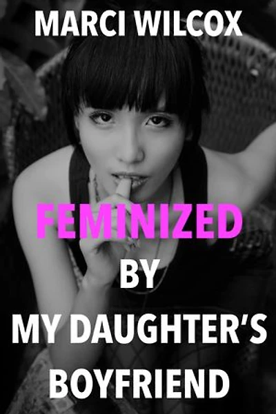 Feminized by My Daughter's Boyfriend