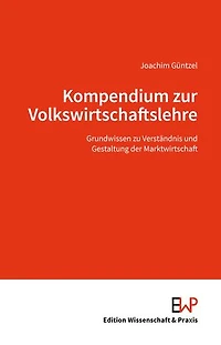 Kompendium zur Volkswirtschaftslehre.: Grundwissen zu Verständnis und Gestaltung der Marktwirtschaft
