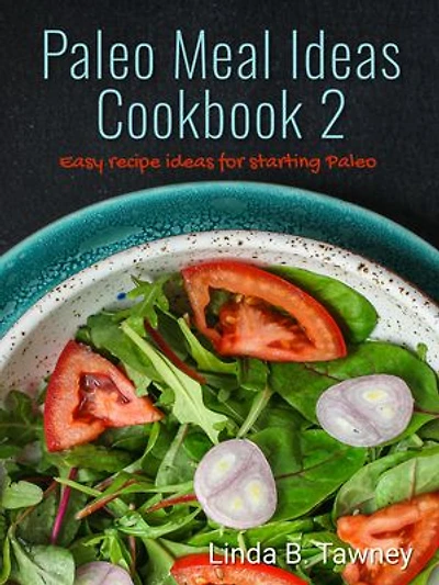 Paleo Meal Ideas Cookbook 2: Easy recipe ideas for starting paleo