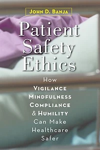Patient Safety Ethics: How Vigilance, Mindfulness, Compliance, And Humility Can Make Healthcare Safer