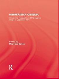 Hibakusha Cinema: Hiroshima, Nagasaki and the Nuclear Image Japanese Film