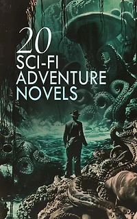 20 Sci-Fi Adventure Novels: Gulliver of Mars, The Air Pirate, A Columbus of Space, A Strange Discovery, A Trip to Venus, The Wolf-Men, A Journey into the Interior of the Earth