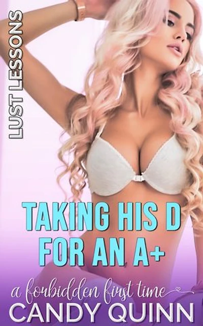 Taking His D for an A+: A Forbidden First Time: Teacher / Student Romance, #6