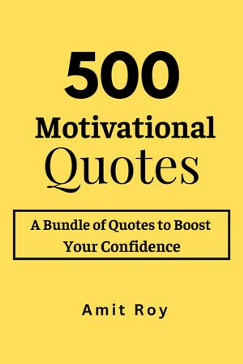 500 Motivational Quotes: A Bundle of Quotes To Boost Your Confidence