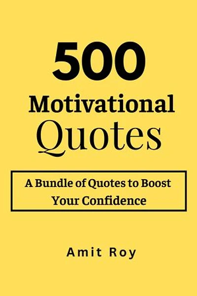 500 Motivational Quotes: A Bundle of Quotes To Boost Your Confidence