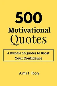 500 Motivational Quotes: A Bundle of Quotes To Boost Your Confidence