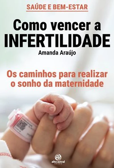 Como vencer a infertilidade: Os caminhos para realizar o sonho da maternidade