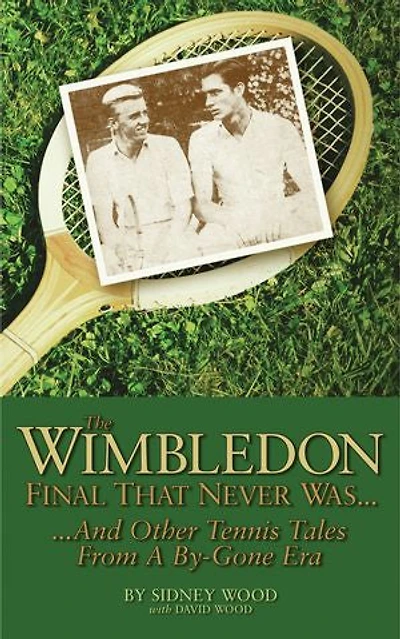 The Wimbledon Final That Never Was . .: And Other Tennis Tales from a By-Gone Era